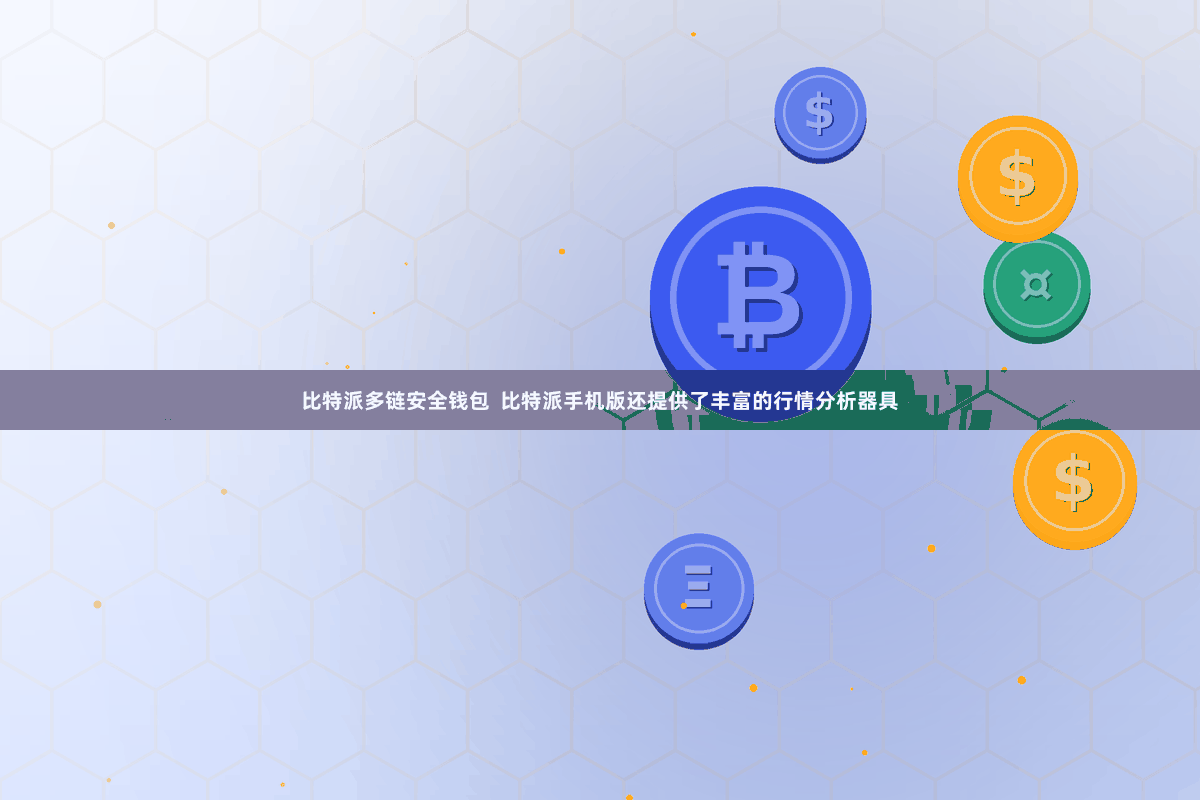 比特派多链安全钱包  比特派手机版还提供了丰富的行情分析器具